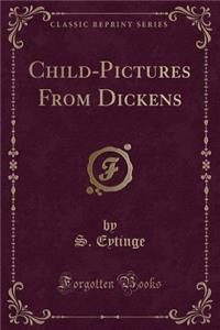 Child-Pictures from Dickens (Classic Reprint)
