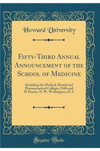 Fifty-Third Annual Announcement of the School of Medicine: Including the Medical, Dental and Pharmaceutical Colleges, Fifth and W Streets, N. W. Washington, D. C (Classic Reprint)