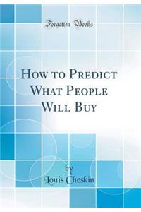 How to Predict What People Will Buy (Classic Reprint)