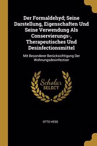 Der Formaldehyd; Seine Darstellung, Eigenschaften Und Seine Verwendung Als Conservierungs-, Therapeutisches Und Desinfectionsmittel