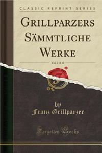 Grillparzers Sï¿½mmtliche Werke, Vol. 7 of 10 (Classic Reprint)