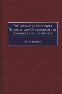 Formative Influences, Theories, and Campaigns of the Archduke Carl of Austria