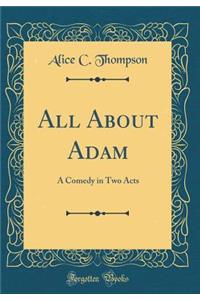 All about Adam: A Comedy in Two Acts (Classic Reprint)