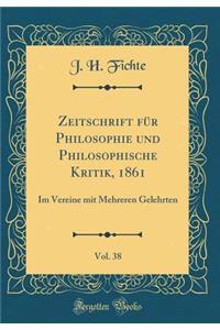 Zeitschrift FÃ¼r Philosophie Und Philosophische Kritik, 1861, Vol. 38: Im Vereine Mit Mehreren Gelehrten (Classic Reprint)