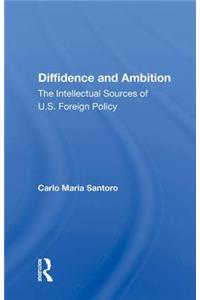 Diffidence And Ambition: The Intellectual Sources of U.S. Foreign Policy