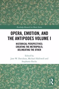 Opera, Emotion, and the Antipodes Volume I