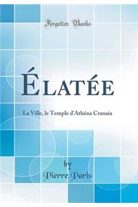 Ã?latÃ©e: La Ville, Le Temple d'AthÃ©na Cranaia (Classic Reprint)