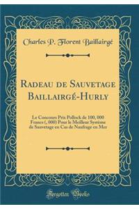 Radeau de Sauvetage Baillairgé-Hurly: Le Concours Prix Pollock de 100, 000 Francs ($20, 000) Pour le Meilleur Système de Sauvetage en Cas de Naufrage en Mer (Classic Reprint)