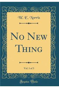 No New Thing, Vol. 1 of 3 (Classic Reprint)