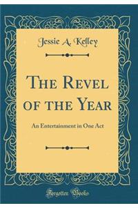 The Revel of the Year: An Entertainment in One Act (Classic Reprint)