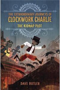 The Kidnap Plot (the Extraordinary Journeys of Clockwork Charlie)
