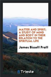 Matter and Spirit; A Study of Mind and Body in Their Relation to the Spiritual Life