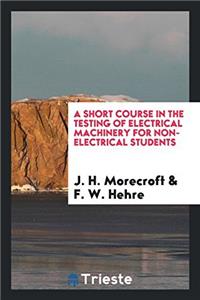 Short Course in the Testing of Electrical Machinery for Non-Electrical Students