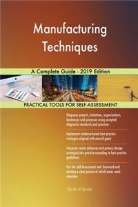 Manufacturing Techniques A Complete Guide - 2019 Edition