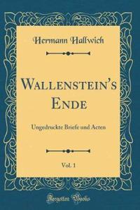 Wallenstein's Ende, Vol. 1: Ungedruckte Briefe und Acten (Classic Reprint)