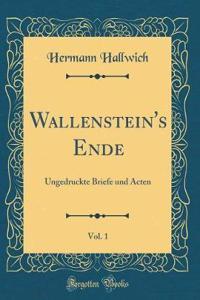 Wallenstein's Ende, Vol. 1: Ungedruckte Briefe Und Acten (Classic Reprint)