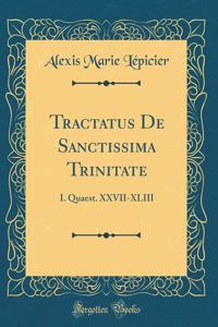 Tractatus de Sanctissima Trinitate: I. Quaest. XXVII-XLIII (Classic Reprint)