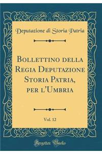 Bollettino della Regia Deputazione Storia Patria, per l'Umbria, Vol. 12 (Classic Reprint)