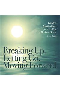 Breaking Up, Letting Go, Moving Forward