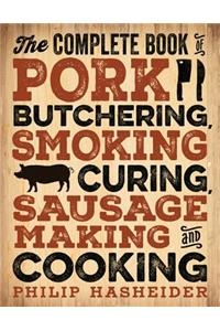 The Complete Book of Pork Butchering, Smoking, Curing, Sausage Making, and Cooking