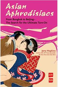 Asian Aphrodisiacs: From Bangkok to Beijing - the Search for the Ultimate Turn-on