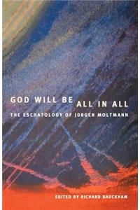 God Will Be All in All: The Eschatology of Jrgen Moltmann