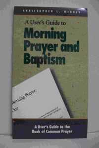 Users Guide to Morning Prayer & Baptism: Morning Prayer I and II and Holy Baptism (User's Guide to the Book of Common Prayer)