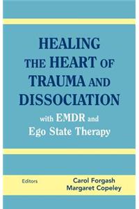 Healing the Heart of Trauma and Dissociation with EMDR and Ego State Therapy