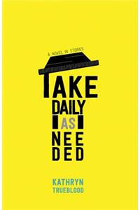 Take Daily as Needed: A Novel in Stories