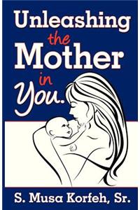 Unleashing the Mother in You