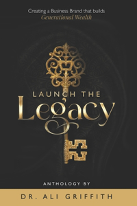 Launch The Legacy: Creating a Business Brand that Builds Generational Wealth