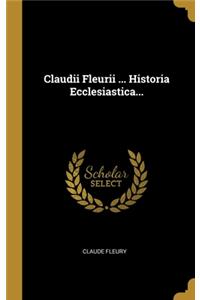 Claudii Fleurii ... Historia Ecclesiastica...