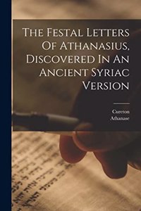 Festal Letters Of Athanasius, Discovered In An Ancient Syriac Version