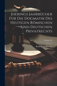 Jherings Jahrbücher Für Die Dogmatik Des Heutigen Römischen Und Deutschen Privatrechts; Volume 33