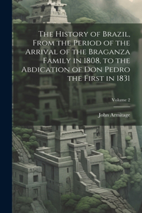 History of Brazil, From the Period of the Arrival of the Braganza Family in 1808, to the Abdication of Don Pedro the First in 1831; Volume 2