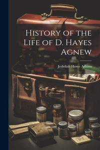 History of the Life of D. Hayes Agnew