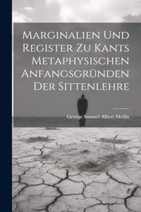 Marginalien und Register zu Kants metaphysischen Anfangsgründen der Sittenlehre