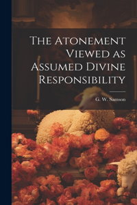 Atonement Viewed as Assumed Divine Responsibility