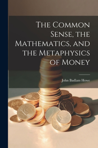 Common Sense, the Mathematics, and the Metaphysics of Money