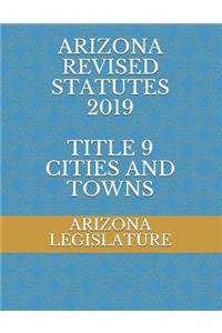 Arizona Revised Statutes 2019 Title 9 Cities and Towns