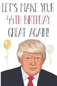 Let's Make Your 44th Birthday Great Again!: Funny 44th Birthday Gift Donald Trump America Journal / Notebook / Diary (6 x 9 - 110 Blank Lined Pages)