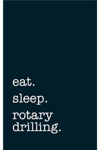 eat. sleep. rotary drilling. - Lined Notebook