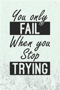 You Only Fail When You Stop Trying