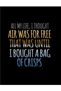 All My Life, I Thought Air Was For Free that Was Until I Bought A Bag Of Crisps