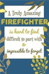A Truly Amazing FIREFIGHTER Is Hard To Find Difficult To Part With & Impossible To Forget