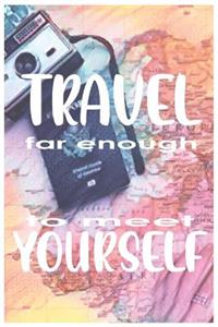 Travel Far Enough To Meet Yourself