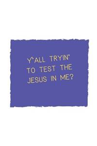 Y'all tryin' to test the Jesus in me?