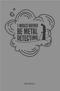 I would rather be metal detecting