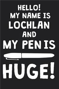 Hello! My Name Is LOCHLAN And My Pen Is Huge!
