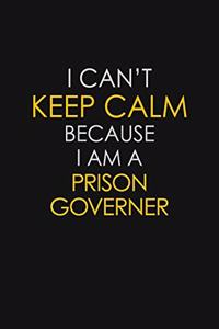 I Can't Keep Calm Because I Am A Prison Governer